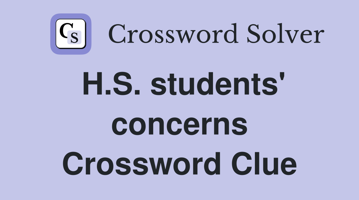 H.S. students' concerns Crossword Clue