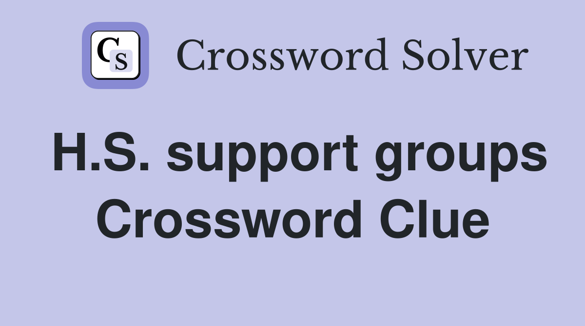 H.S. support groups Crossword Clue