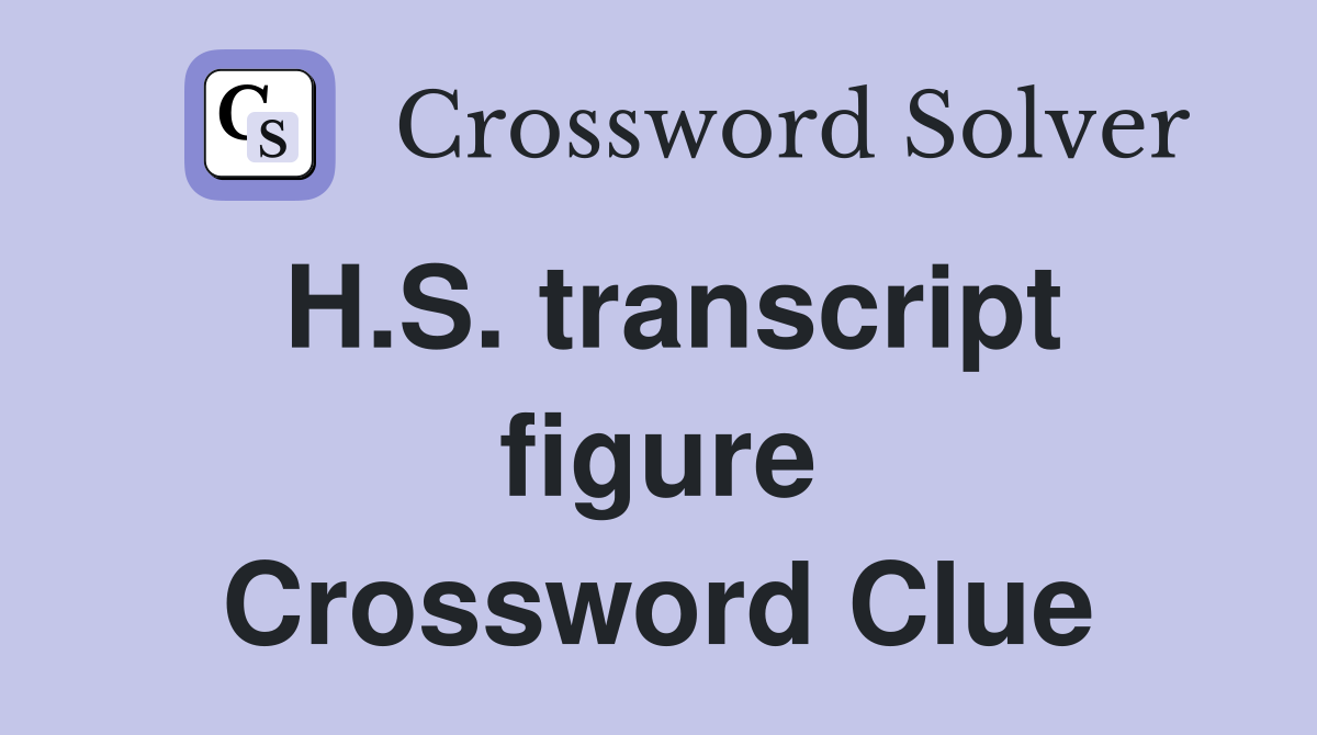 H.S. transcript figure Crossword Clue