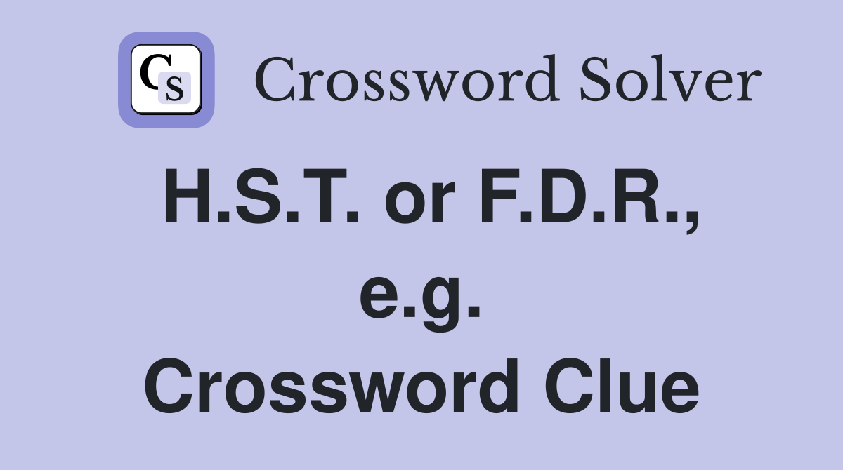 H.S.T. or F.D.R., e.g. Crossword Clue