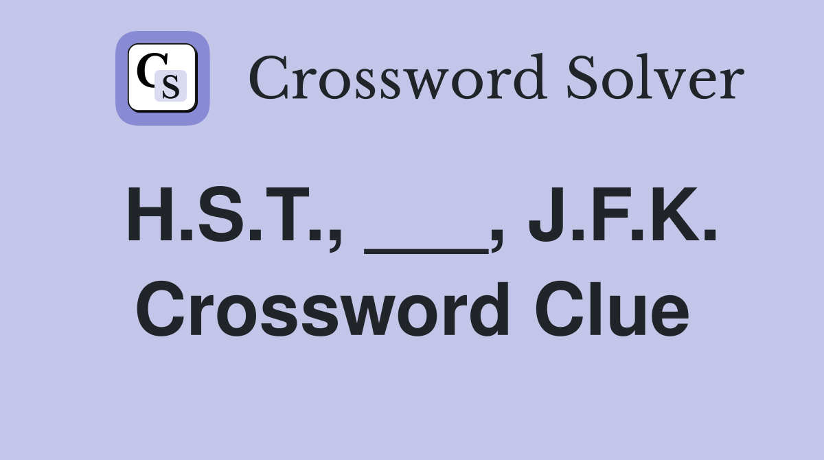 H.S.T., ___, J.F.K. Crossword Clue