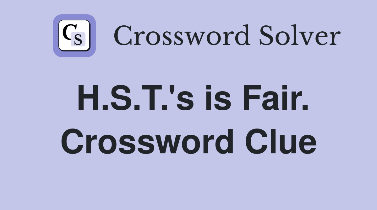 H.S.T.'s is Fair. Crossword Clue
