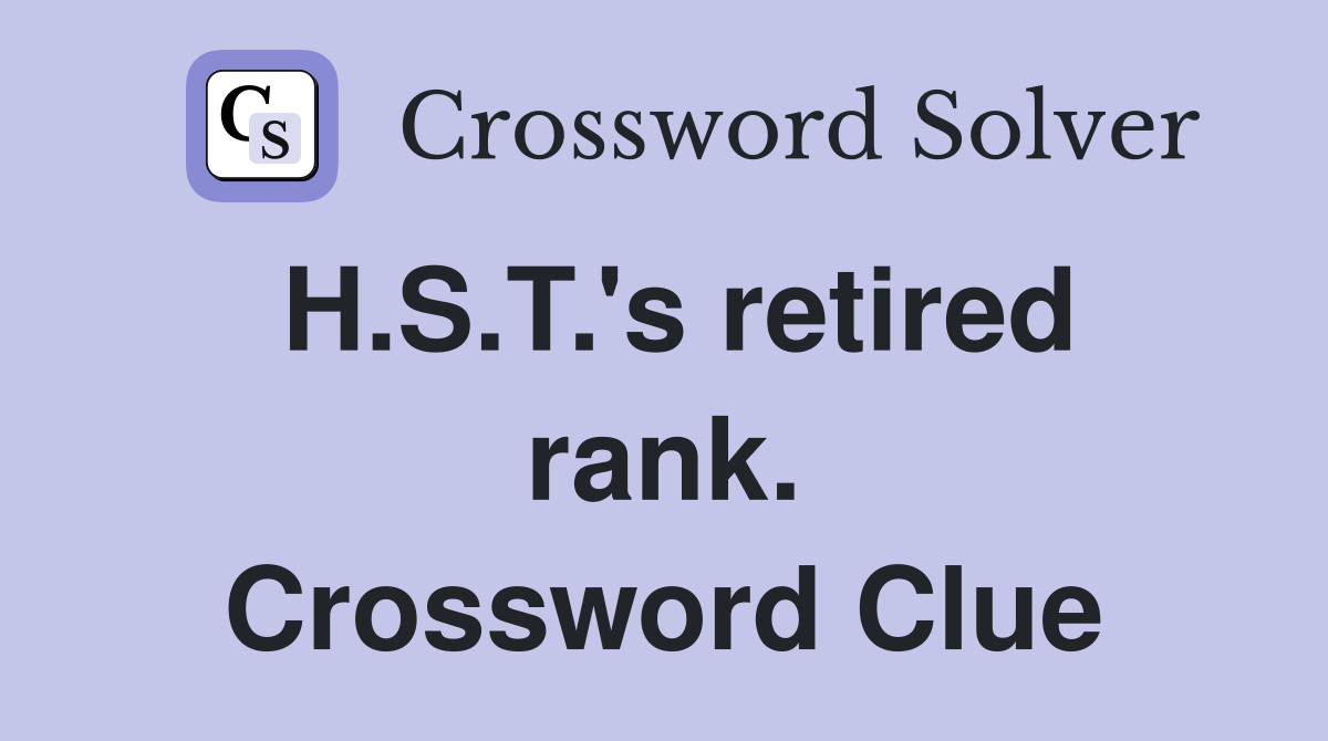 H.S.T.'s retired rank. Crossword Clue