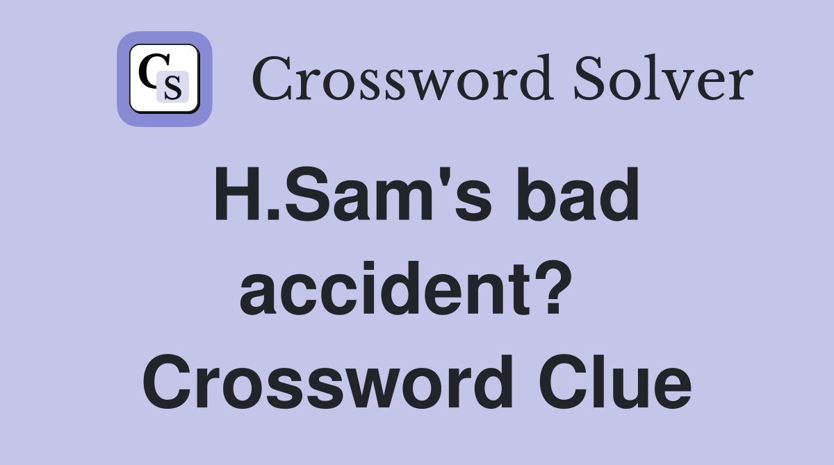H.Sam's bad accident?  Crossword Clue