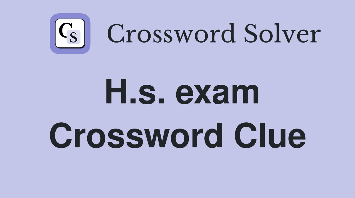H.s. exam Crossword Clue