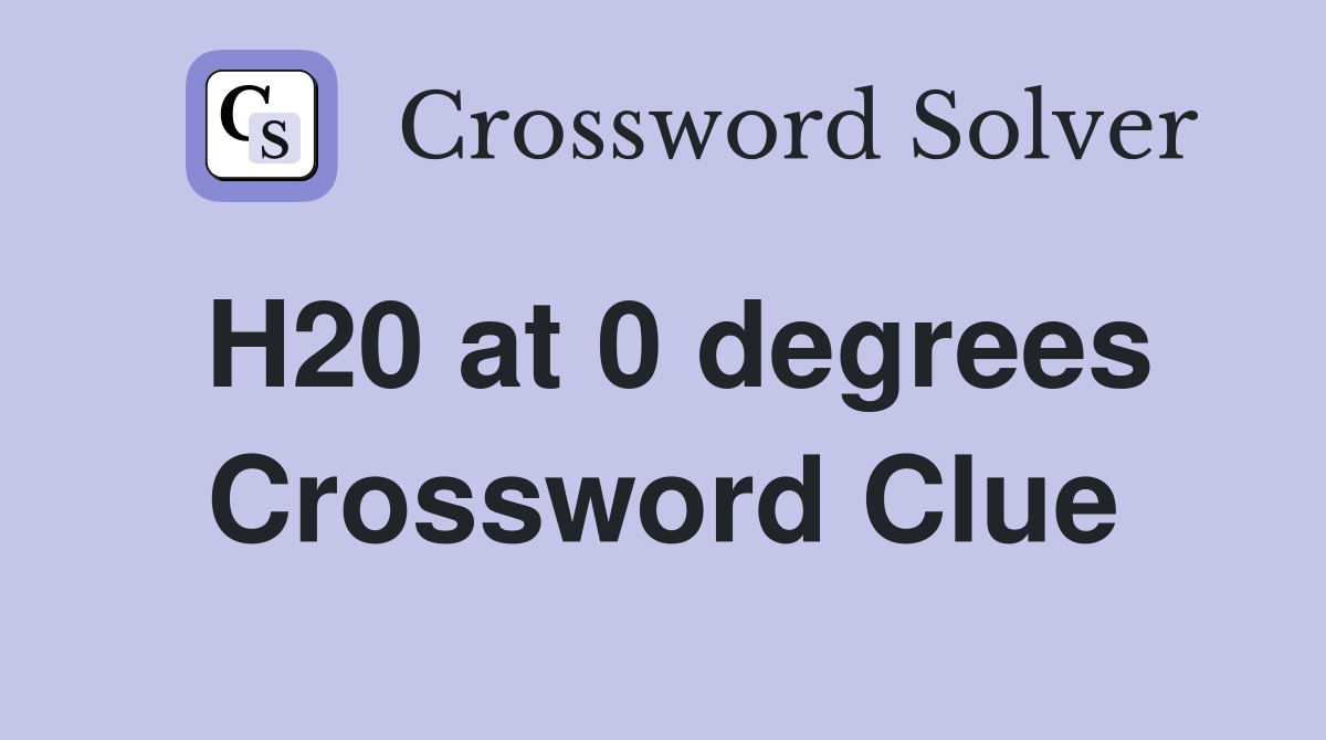 H20 at 0 degrees Crossword Clue
