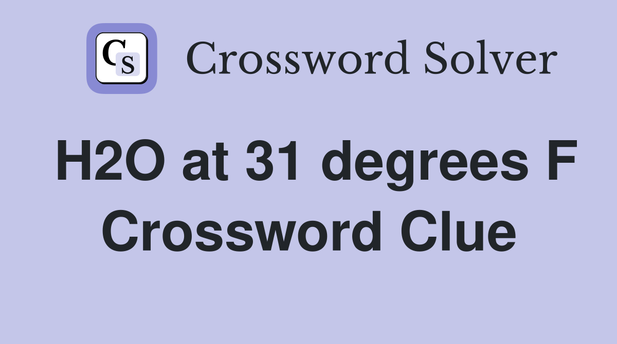 H2O at 31 degrees F Crossword Clue