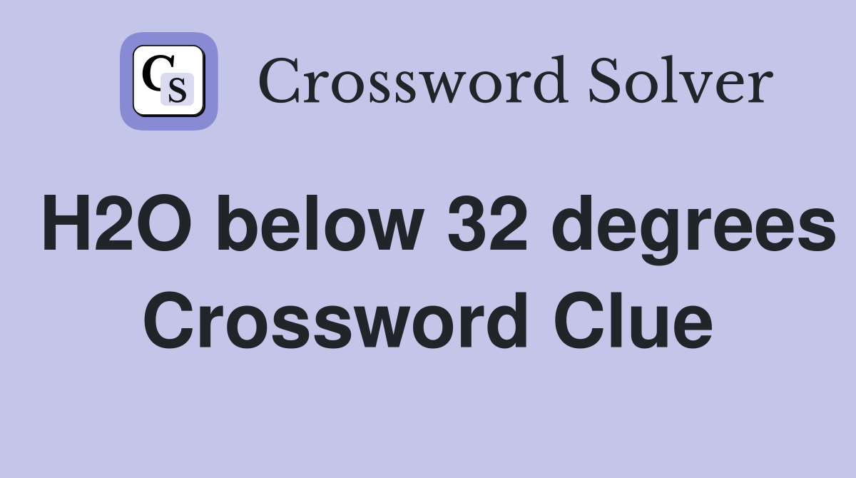 H2O below 32 degrees Crossword Clue