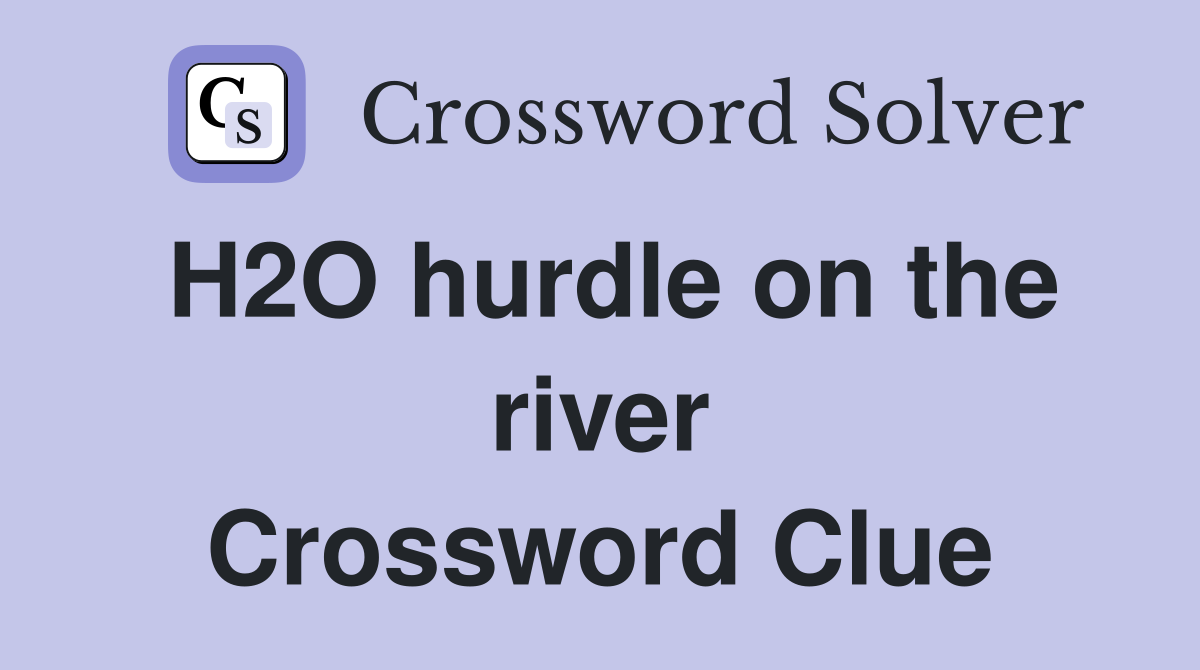 H2O hurdle on the river Crossword Clue