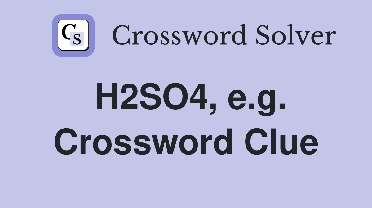 H2SO4, e.g. Crossword Clue