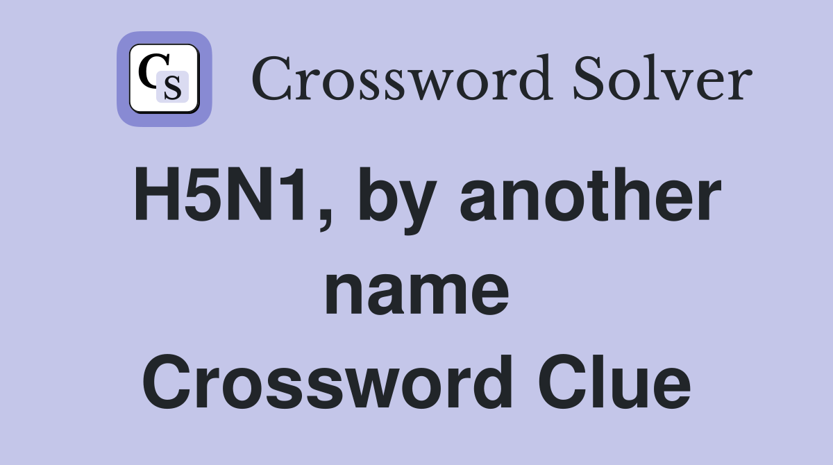 H5N1, by another name Crossword Clue