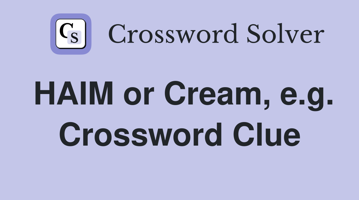 HAIM or Cream, e.g. Crossword Clue