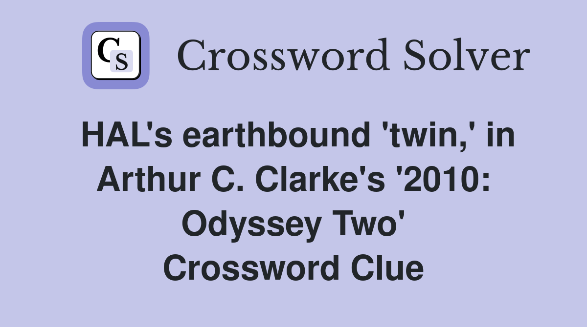 HAL's earthbound 'twin,' in Arthur C. Clarke's '2010: Odyssey Two' Crossword Clue