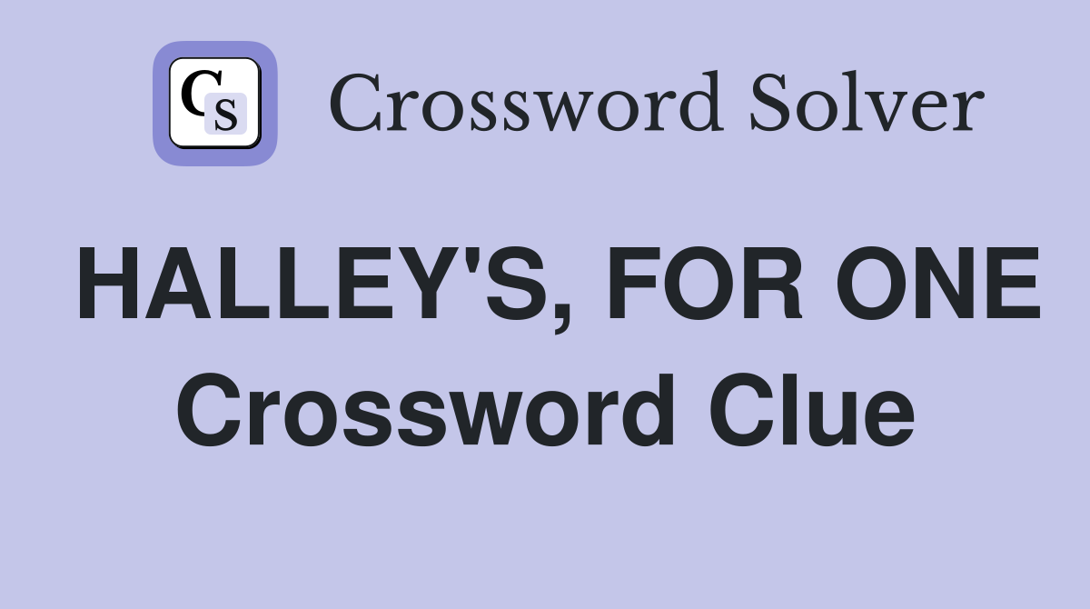 HALLEY'S, FOR ONE Crossword Clue