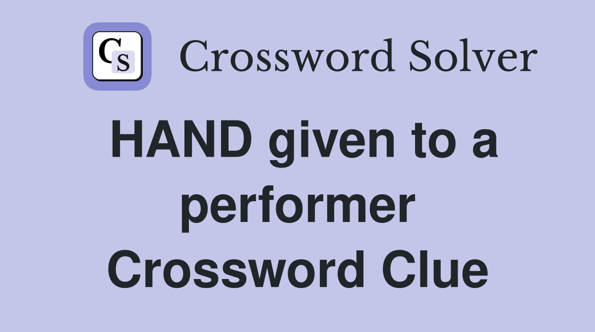 HAND given to a performer Crossword Clue