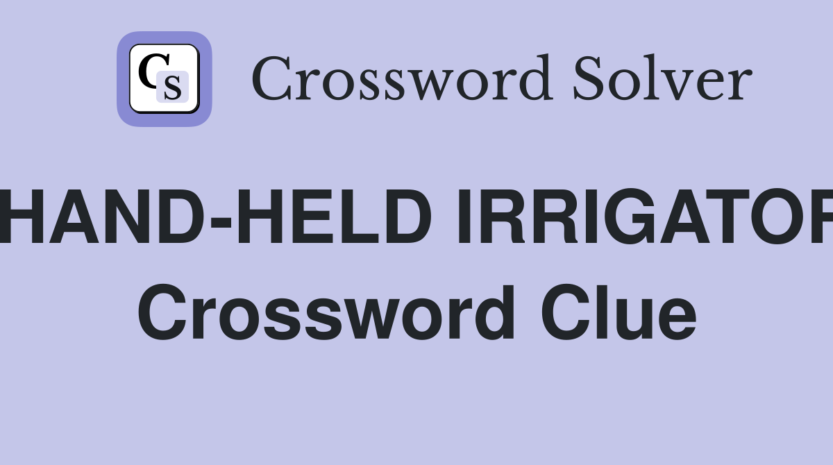 HAND-HELD IRRIGATOR Crossword Clue