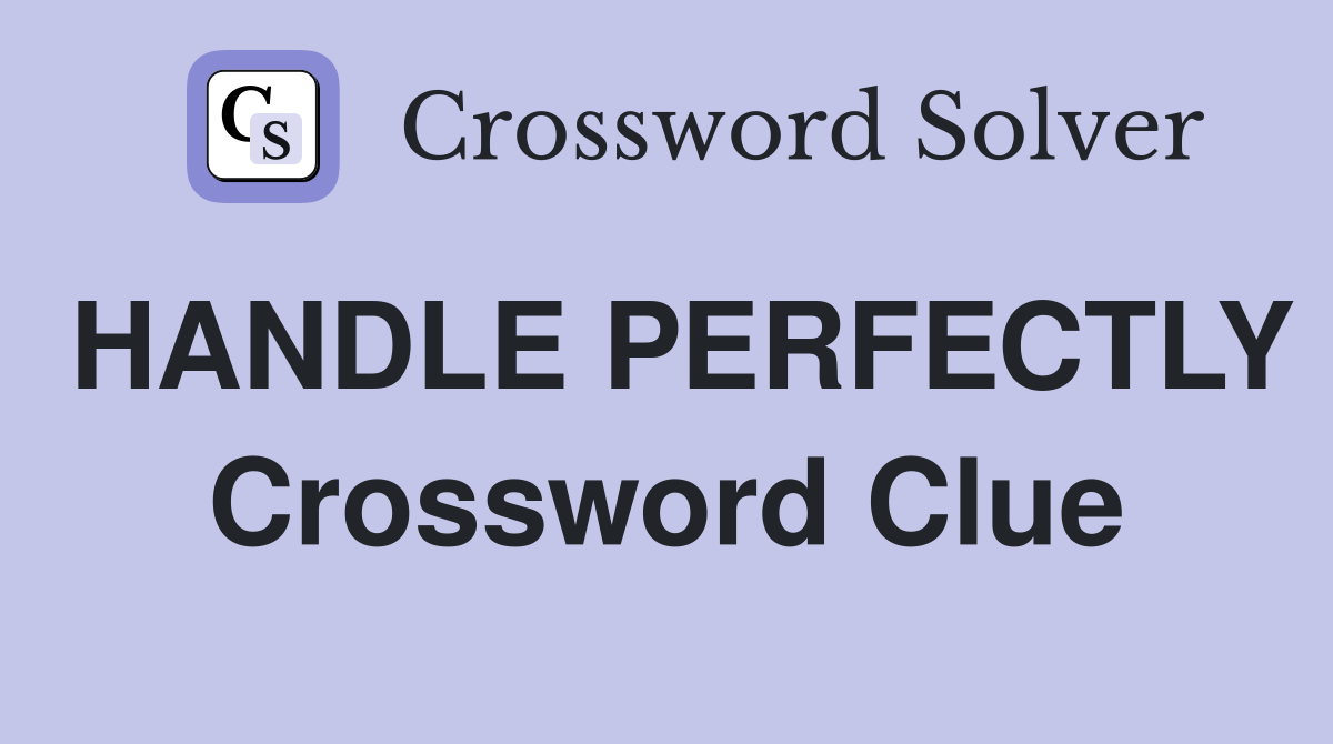 HANDLE PERFECTLY Crossword Clue