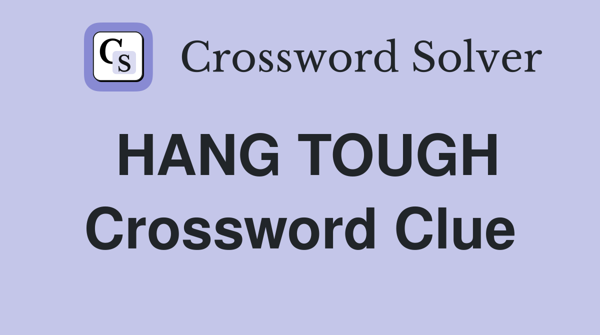 HANG TOUGH Crossword Clue