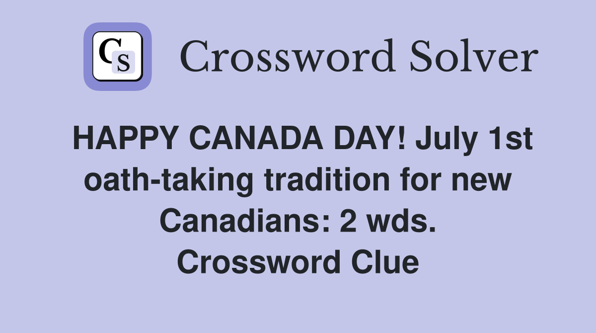 HAPPY CANADA DAY! July 1st oath-taking tradition for new Canadians: 2 wds. Crossword Clue