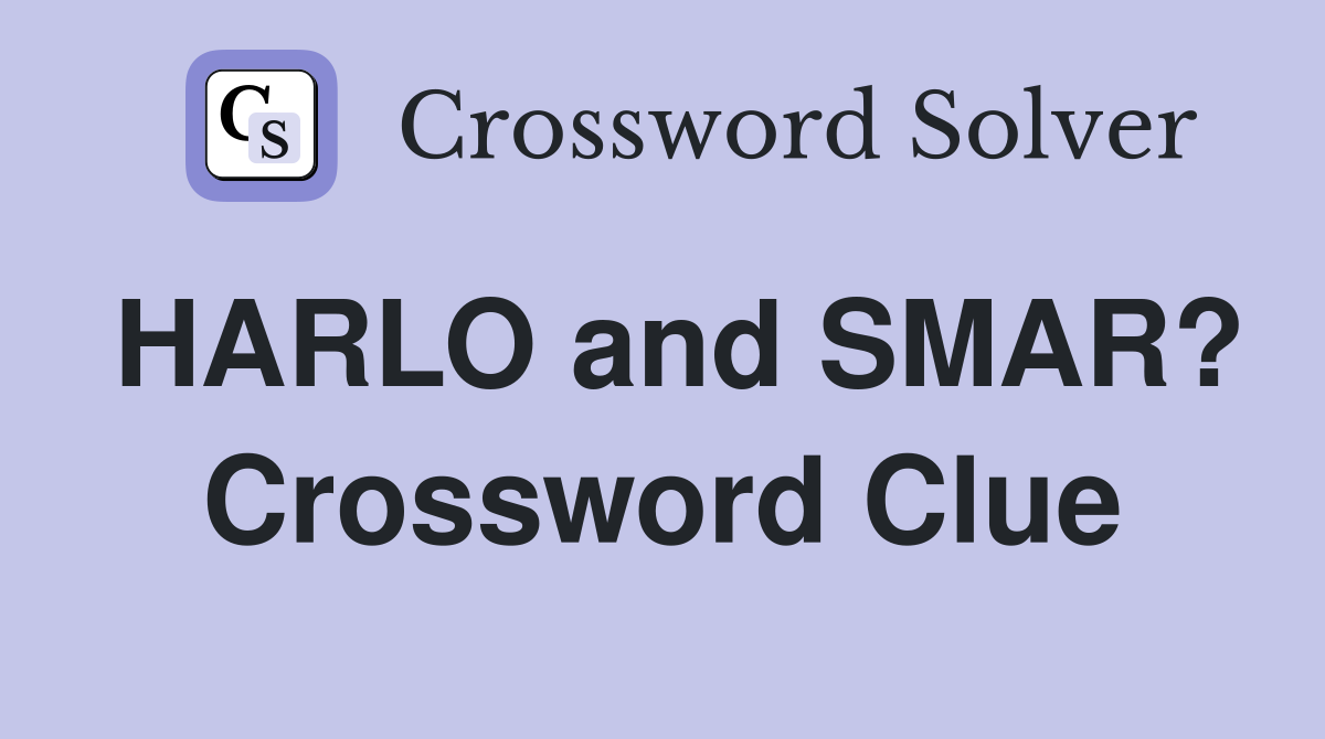 HARLO and SMAR? Crossword Clue