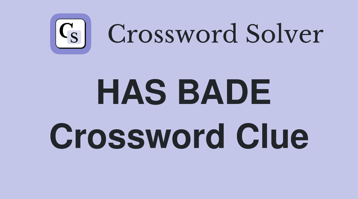 HAS BADE Crossword Clue