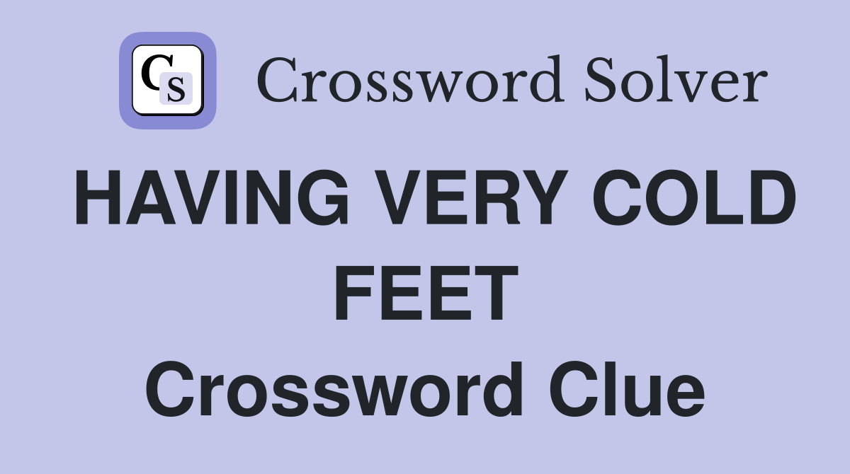 HAVING VERY COLD FEET Crossword Clue