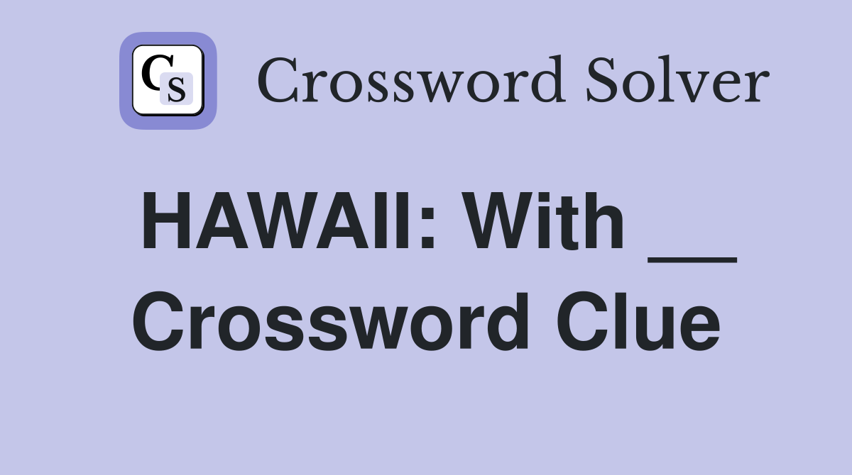 HAWAII: With __ Crossword Clue