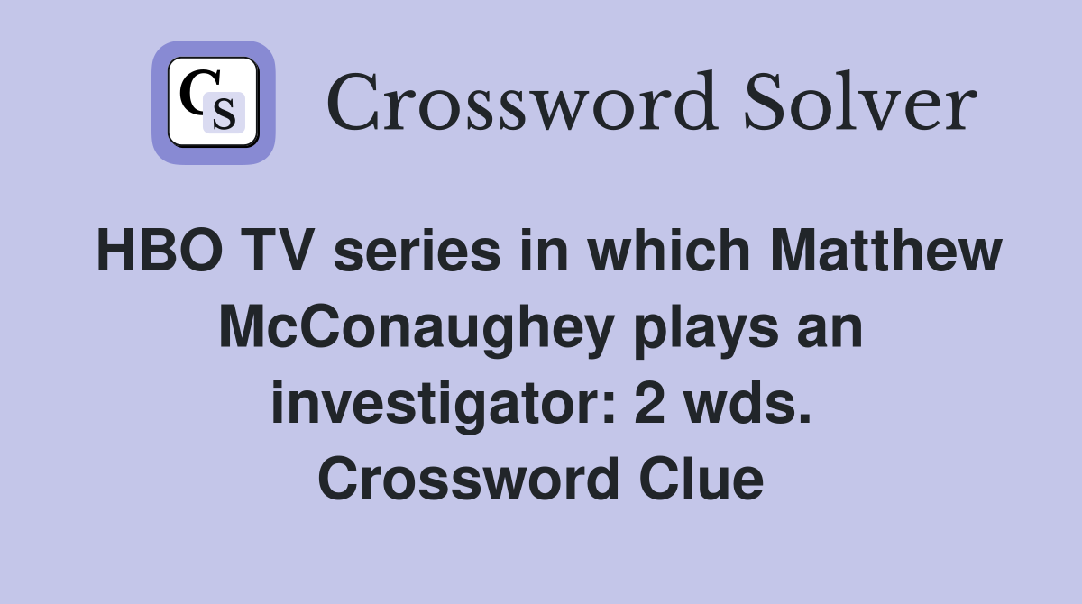 HBO TV series in which Matthew McConaughey plays an investigator: 2 wds. Crossword Clue