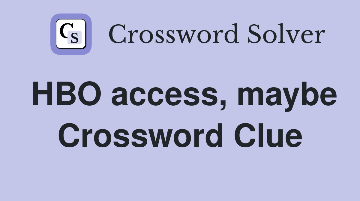 HBO access, maybe Crossword Clue