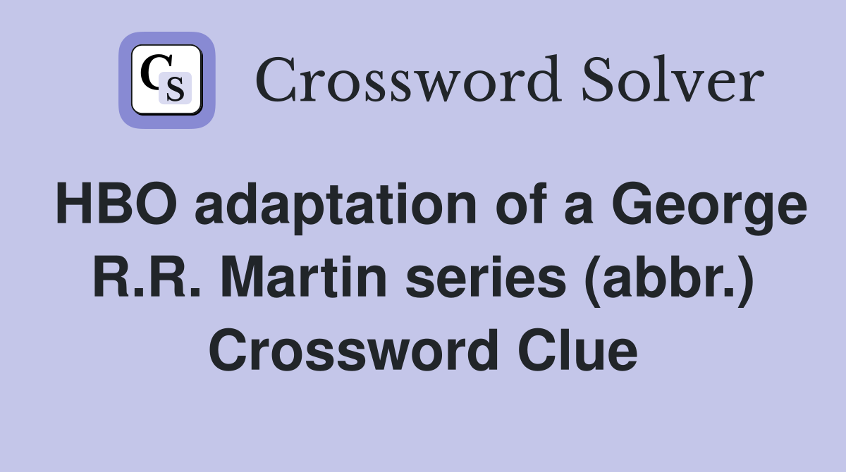 HBO adaptation of a George R.R. Martin series (abbr.) Crossword Clue