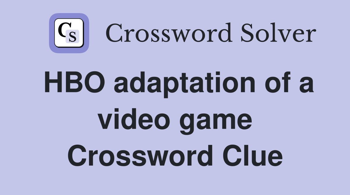 HBO adaptation of a video game Crossword Clue