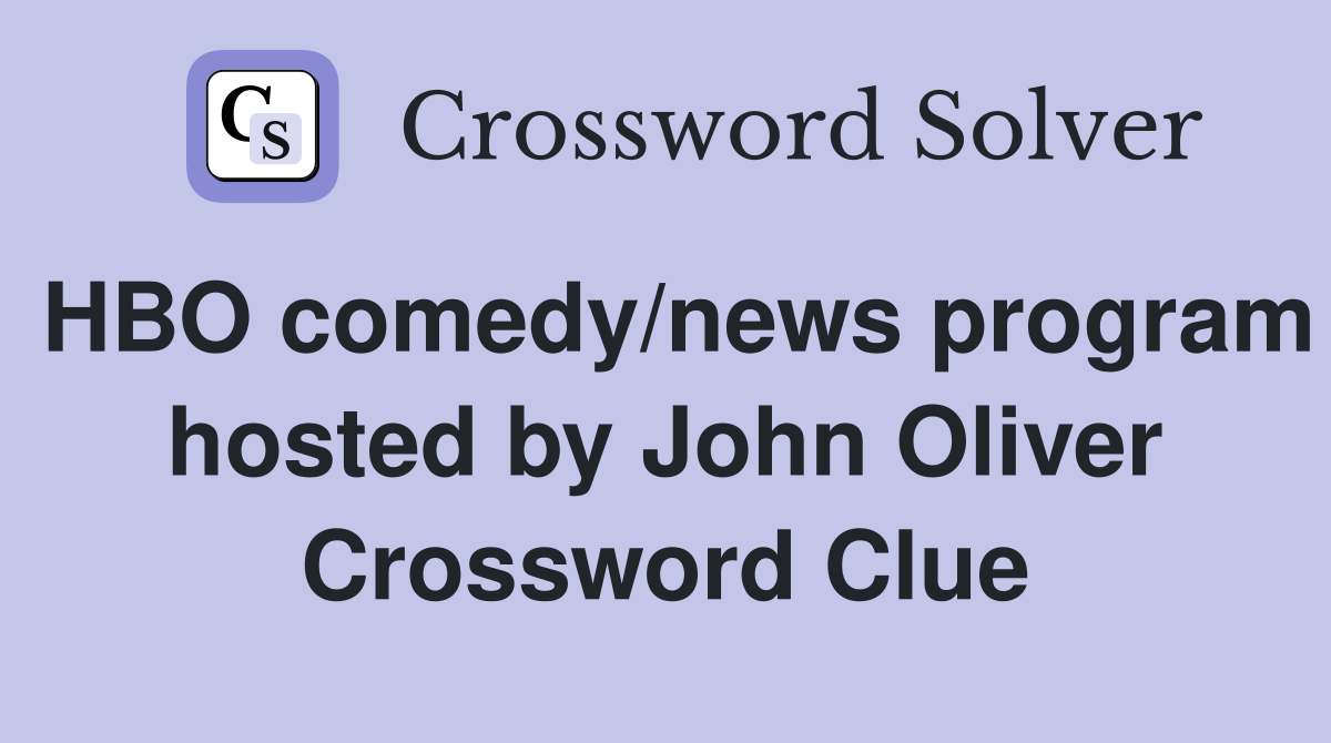 HBO comedy/news program hosted by John Oliver Crossword Clue