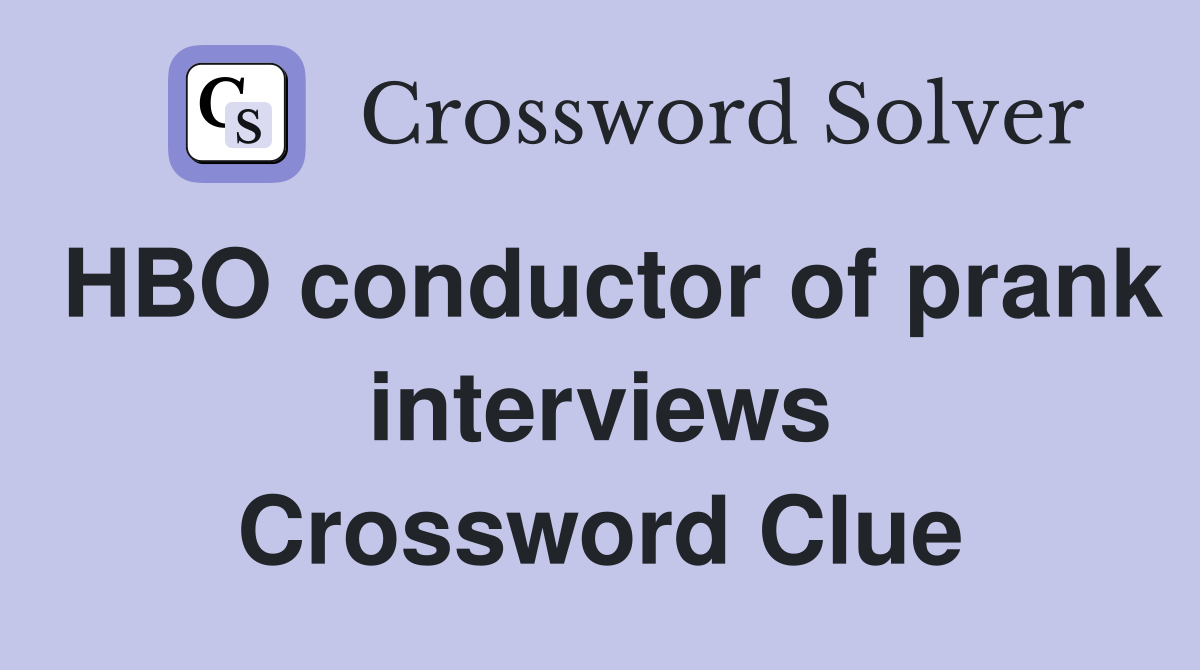 HBO conductor of prank interviews Crossword Clue