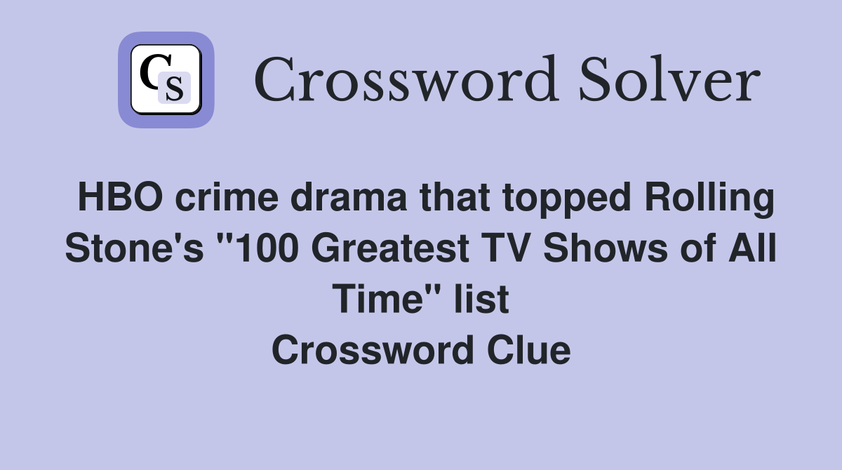 HBO crime drama that topped Rolling Stone's "100 Greatest TV Shows of All Time" list Crossword Clue