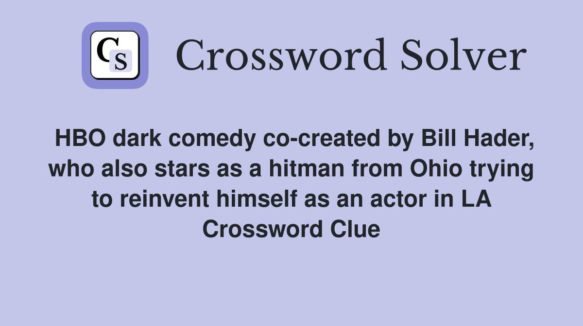 HBO dark comedy co-created by Bill Hader, who also stars as a hitman from Ohio trying to reinvent himself as an actor in LA Crossword Clue