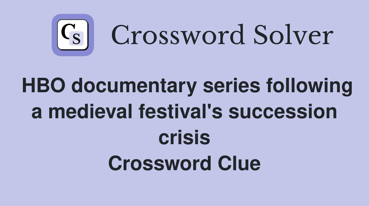 HBO documentary series following a medieval festival's succession crisis Crossword Clue