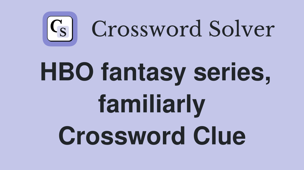 HBO fantasy series, familiarly Crossword Clue