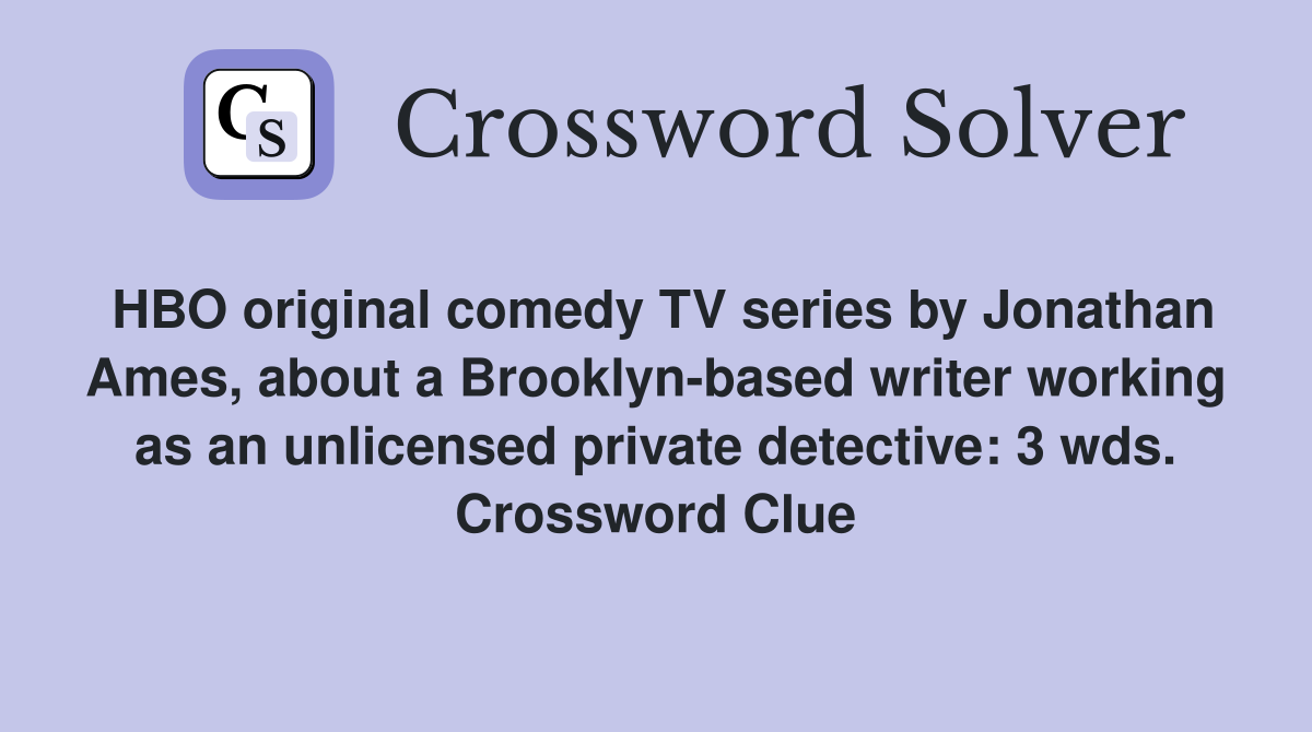 HBO original comedy TV series by Jonathan Ames, about a Brooklyn-based writer working as an unlicensed private detective: 3 wds. Crossword Clue