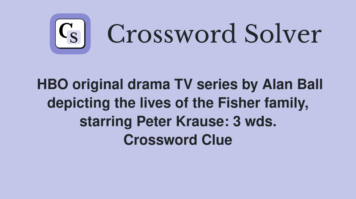 HBO original drama TV series by Alan Ball depicting the lives of the Fisher family, starring Peter Krause: 3 wds. Crossword Clue