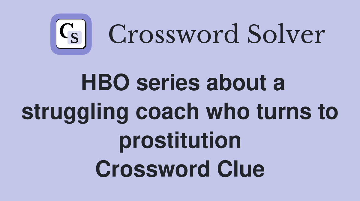 HBO series about a struggling coach who turns to prostitution Crossword Clue