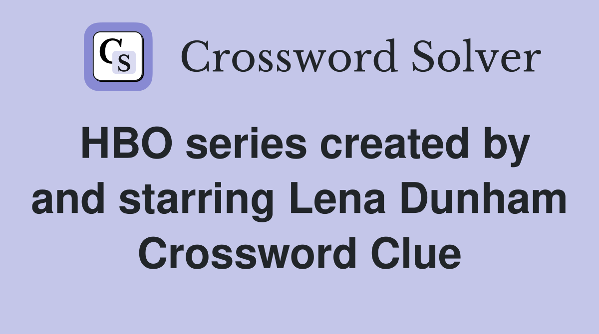 HBO series created by and starring Lena Dunham Crossword Clue