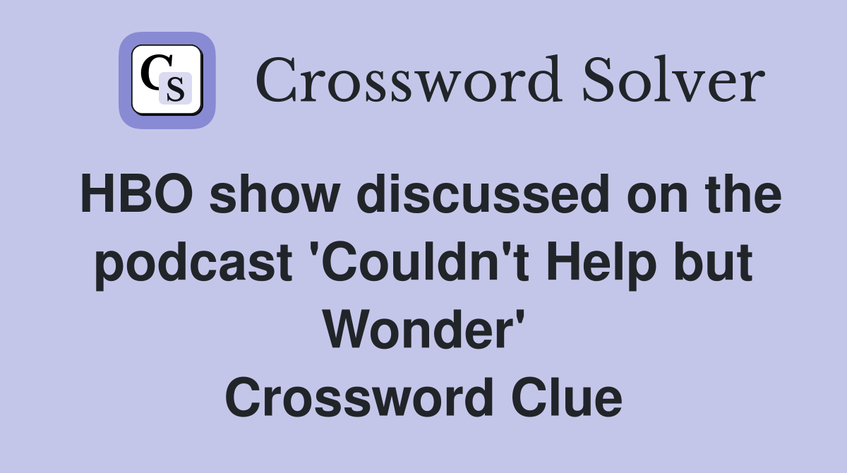 HBO show discussed on the podcast 'Couldn't Help but Wonder' Crossword Clue