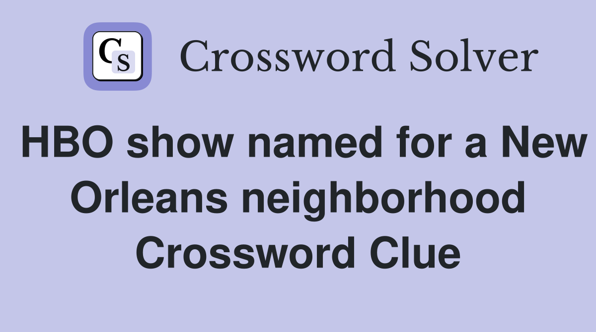 HBO show named for a New Orleans neighborhood Crossword Clue