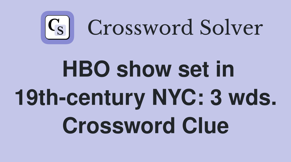 HBO show set in 19th-century NYC: 3 wds. Crossword Clue