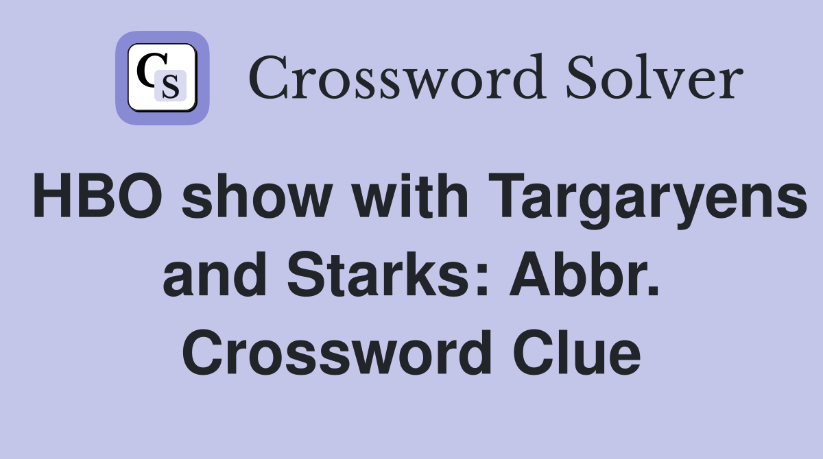 HBO show with Targaryens and Starks: Abbr. Crossword Clue