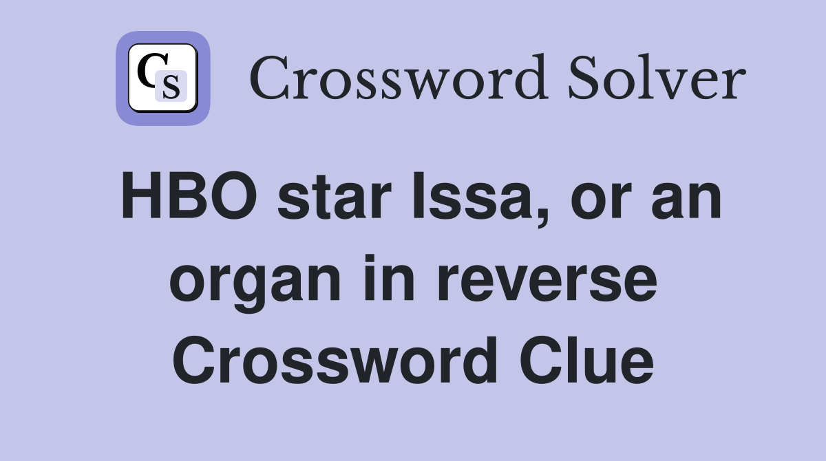 HBO star Issa, or an organ in reverse Crossword Clue