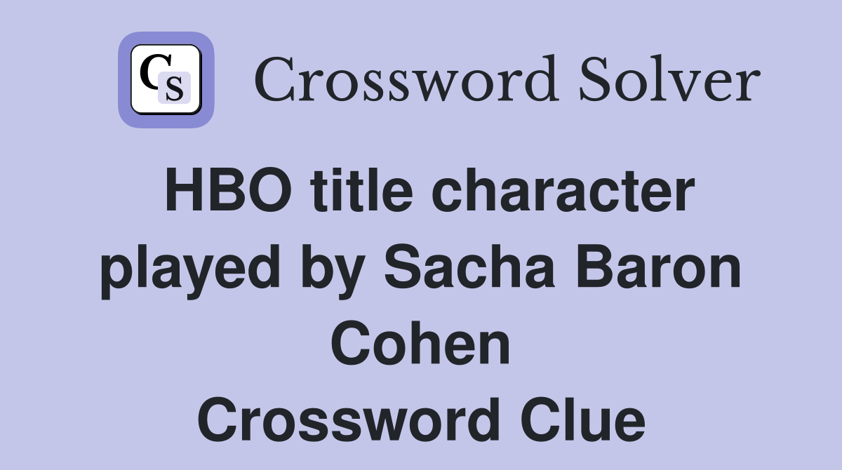 HBO title character played by Sacha Baron Cohen Crossword Clue