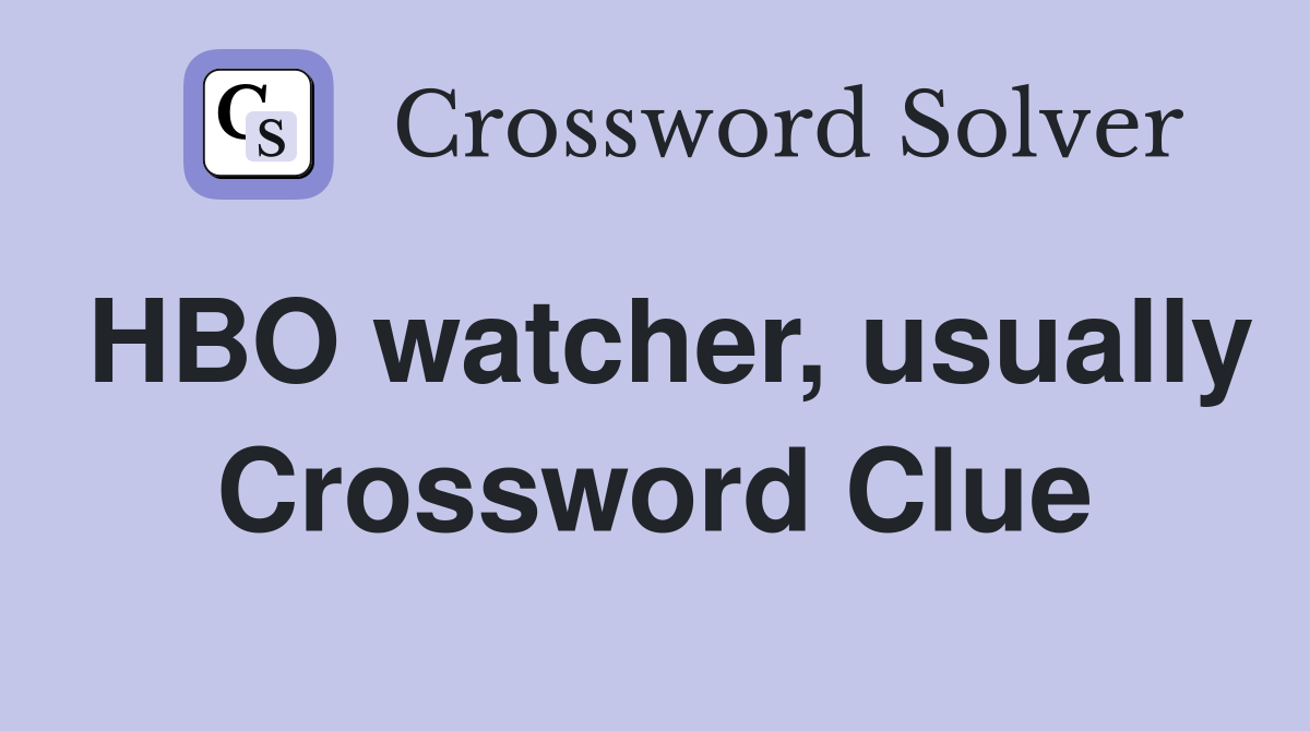 HBO watcher, usually Crossword Clue