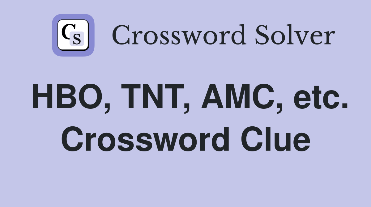 HBO, TNT, AMC, etc. Crossword Clue