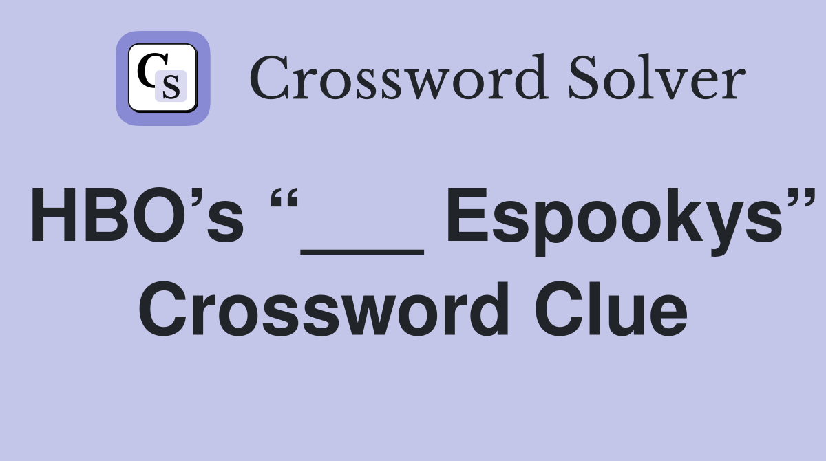 HBO’s “___ Espookys” Crossword Clue